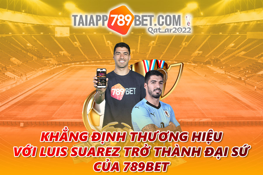 Khẳng định thương hiệu với Luis Suarez trở thành đại sứ của 789BET